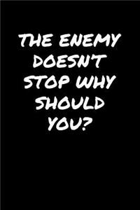 The Enemy Doesn't Stop Why Should You