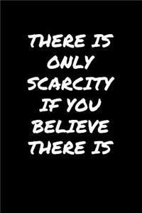 There Is Only Scarcity If You Believe There Is