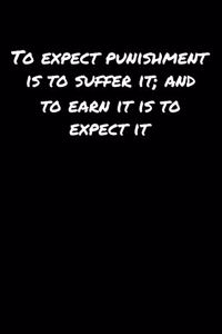 To Expect Punishment Is To Suffer It and To Earn It Is To Expect It