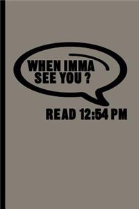 When imma see You? Read 12: 54pm: Funny Sarcastic Sarcasm When Imma See You Read 12:54 PM Gifts (6"x9") Lined notebook Journal to write in