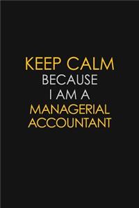 Keep Calm Because I Am A Managerial Accountant