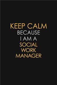 Keep Calm Because I Am A Social Work Manager