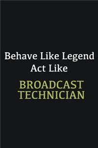 Behave like Legend Act Like Broadcast Technician
