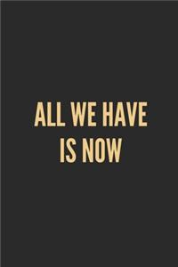 All We Have Is Now