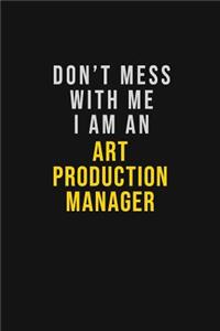 Don't Mess With Me I Am An Art production manager