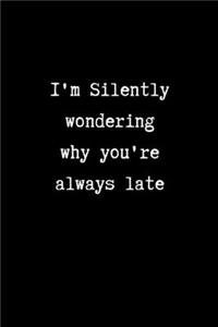 I'm Silently Wondering Why you're Always Late