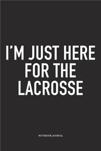 I'm Just Here For The Lacrosse