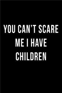 You Can't Scare Me I Have Children