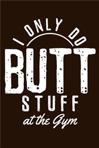 I Only Do Butt Stuff At The Gym