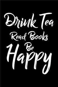 Drink Tea Read Books Be Happy