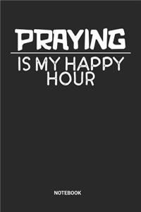 Praying Is My Happy Hour Notebook