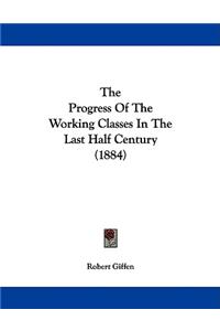 The Progress Of The Working Classes In The Last Half Century (1884)