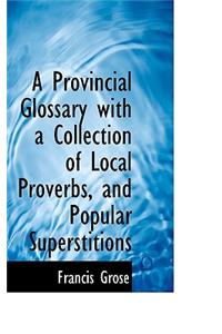 A Provincial Glossary with a Collection of Local Proverbs, and Popular Superstitions