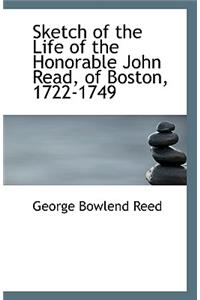 Sketch of the Life of the Honorable John Read, of Boston, 1722-1749