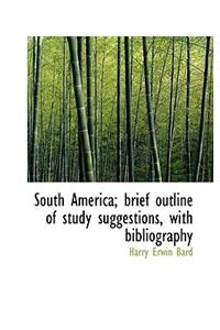 South America; Brief Outline of Study Suggestions, with Bibliography