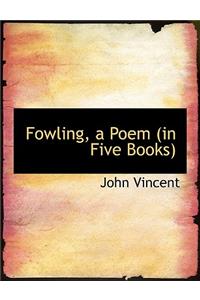 Fowling, a Poem (in Five Books)