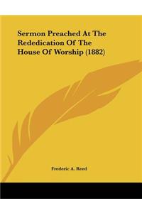 Sermon Preached At The Rededication Of The House Of Worship (1882)