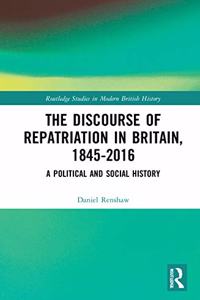 The Discourse of Repatriation in Britain, 1845-2016: A Political and Social History