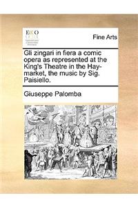 Gli Zingari in Fiera a Comic Opera as Represented at the King's Theatre in the Hay-Market, the Music by Sig. Paisiello.