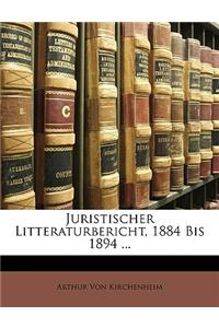 Juristischer Litteraturbericht, 1884 Bis 1894 ...