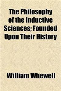 The Philosophy of the Inductive Sciences; Founded Upon Their History