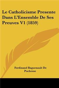 Le Catholicisme Presente Dans L'Ensemble De Ses Preuves V1 (1859)