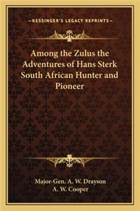 Among the Zulus the Adventures of Hans Sterk South African Hunter and Pioneer