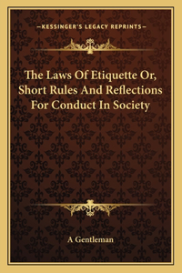 Laws of Etiquette Or, Short Rules and Reflections for Conduct in Society