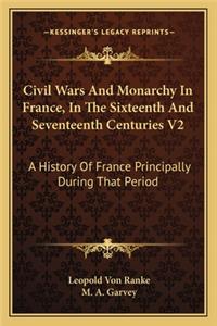 Civil Wars and Monarchy in France, in the Sixteenth and Seventeenth Centuries V2