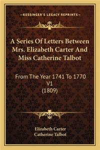 Series of Letters Between Mrs. Elizabeth Carter and Miss Catherine Talbot: From the Year 1741 to 1770 V1 (1809)