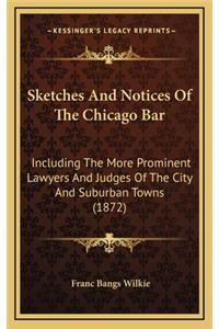Sketches and Notices of the Chicago Bar