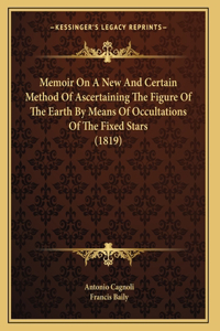 Memoir On A New And Certain Method Of Ascertaining The Figure Of The Earth By Means Of Occultations Of The Fixed Stars (1819)