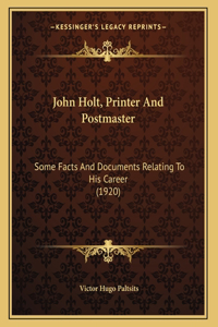 John Holt, Printer And Postmaster