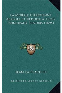 Morale Chretienne Abregee Et Reduite A Trois Principaux Devoirs (1695)