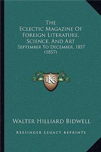 The Eclectic Magazine Of Foreign Literature, Science, And Art