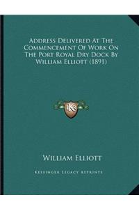 Address Delivered At The Commencement Of Work On The Port Royal Dry Dock By William Elliott (1891)