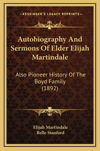 Autobiography And Sermons Of Elder Elijah Martindale