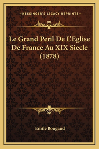 Le Grand Peril De L'Eglise De France Au XIX Siecle (1878)