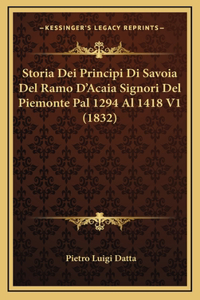 Storia Dei Principi Di Savoia Del Ramo D'Acaia Signori Del Piemonte Pal 1294 Al 1418 V1 (1832)