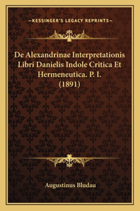 De Alexandrinae Interpretationis Libri Danielis Indole Critica Et Hermeneutica. P. I. (1891)