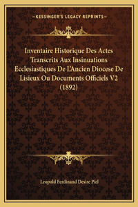 Inventaire Historique Des Actes Transcrits Aux Insinuations Ecclesiastiques De L'Ancien Diocese De Lisieux Ou Documents Officiels V2 (1892)