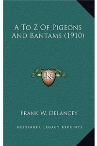 A To Z Of Pigeons And Bantams (1910)