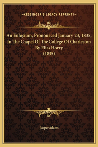An Eulogium, Pronounced January, 23, 1835, In The Chapel Of The College Of Charleston By Elias Horry (1835)