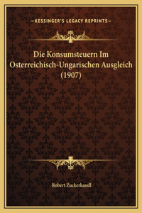 Die Konsumsteuern Im Osterreichisch-Ungarischen Ausgleich (1907)