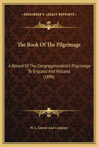 The Book Of The Pilgrimage: A Record Of The Congregationalist's Pilgrimage To England And Holland (1896)