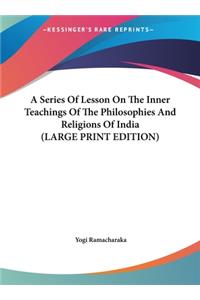 A Series of Lesson on the Inner Teachings of the Philosophies and Religions of India