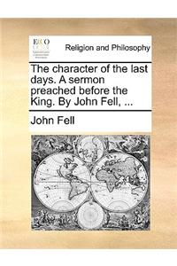 The Character of the Last Days. a Sermon Preached Before the King. by John Fell, ...