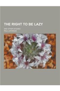 The Right to Be Lazy; And Other Studies