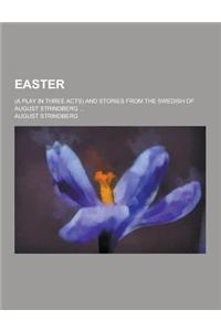 Easter; (A Play in Three Acts) and Stories from the Swedish of August Strindberg ...