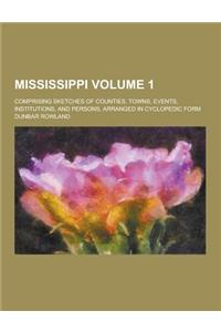 Mississippi; Comprising Sketches of Counties, Towns, Events, Institutions, and Persons, Arranged in Cyclopedic Form Volume 1